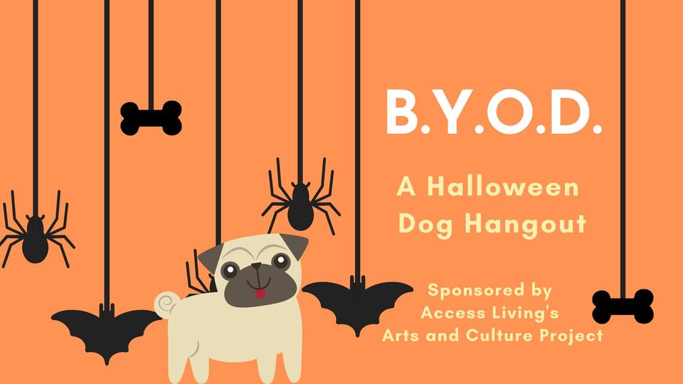 Texts says, “B.Y.O.D. A Halloween Dog Hangout, sponsored by Access Living’s Arts and Culture Project.” A dog standing in front of an orange background and several hanging spiders, bats and dog bones.