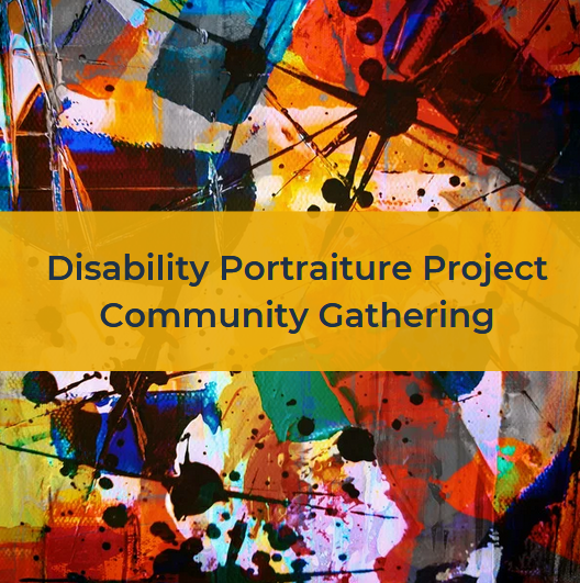 Abstract background with text reading "Disability Portraiture Project Community Gathering"