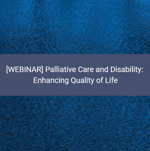 White text on dark blue background of ripples. Text reads, "[WEBINAR] Palliative Care and Disability: Enhancing Quality of Life"